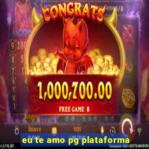 eu te amo pg plataforma